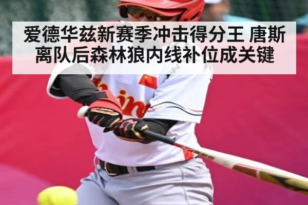爱德华兹新赛季冲击得分王 唐斯离队后森林狼内线补位成关键